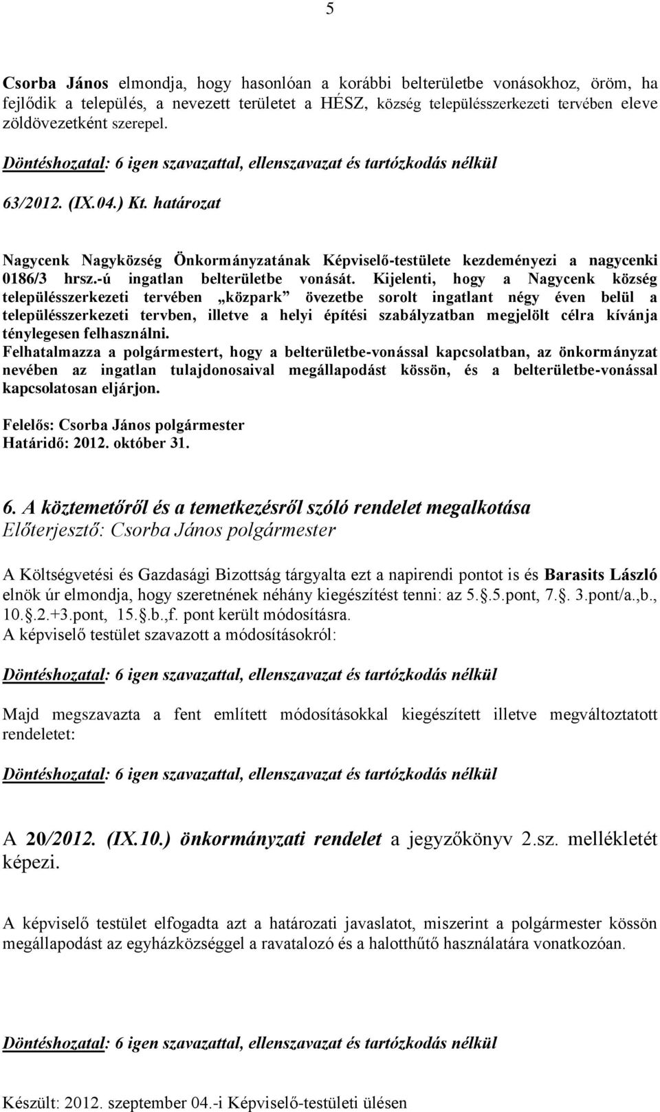 Kijelenti, hogy a Nagycenk község településszerkezeti tervében közpark övezetbe sorolt ingatlant négy éven belül a településszerkezeti tervben, illetve a helyi építési szabályzatban megjelölt célra