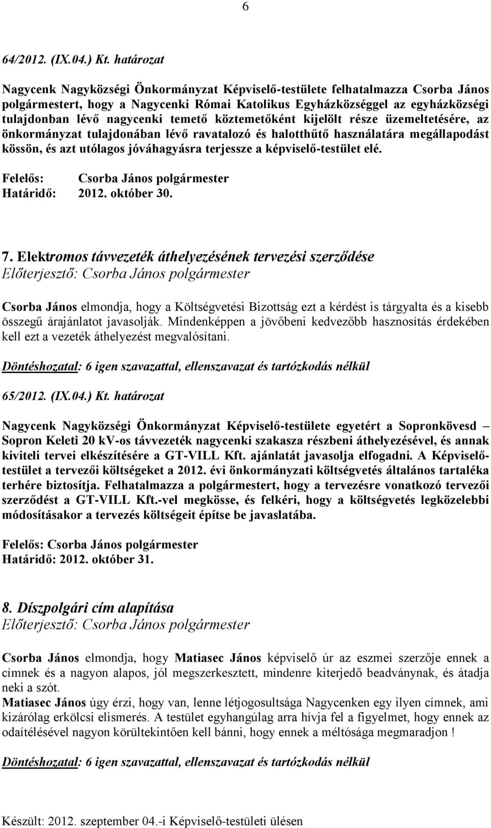temető köztemetőként kijelölt része üzemeltetésére, az önkormányzat tulajdonában lévő ravatalozó és halotthűtő használatára megállapodást kössön, és azt utólagos jóváhagyásra terjessze a