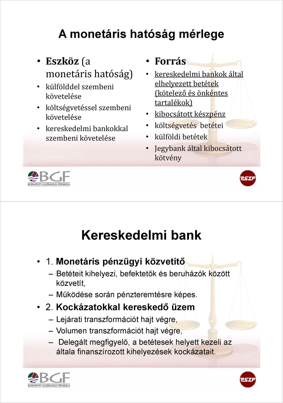 Kereskedelmi bank 1. Monetáris pénzügyi közvetítő Betéteit kihelyezi, befektetők és beruházók között közvetít, Működése során pénzteremtésre képes. 2.