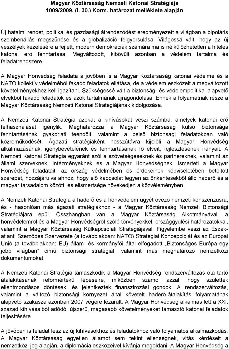 Világossá vált, hogy az új veszélyek kezelésére a fejlett, modern demokráciák számára ma is nélkülözhetetlen a hiteles katonai erő fenntartása.