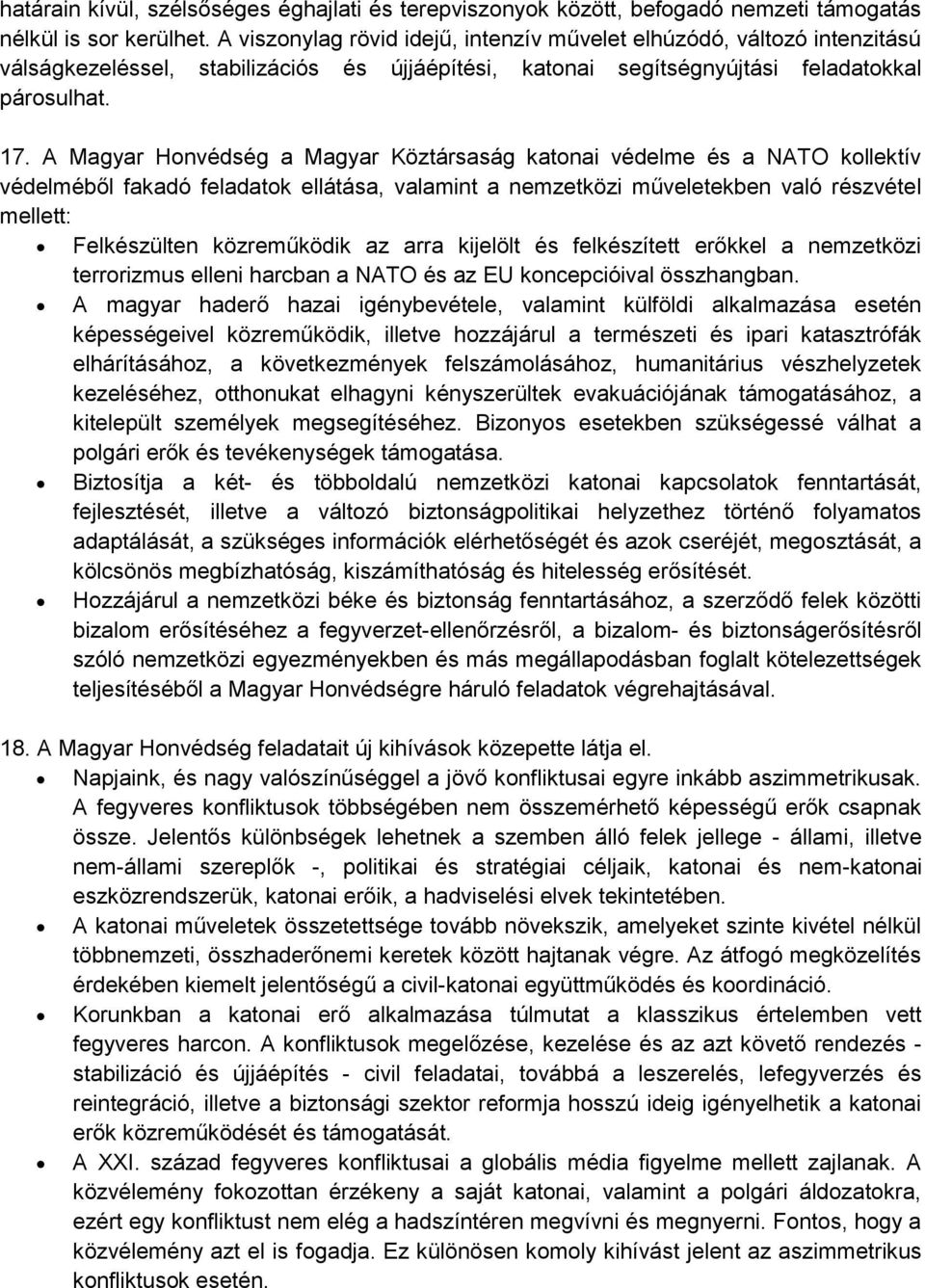 A Magyar Honvédség a Magyar Köztársaság katonai védelme és a NATO kollektív védelméből fakadó feladatok ellátása, valamint a nemzetközi műveletekben való részvétel mellett: Felkészülten közreműködik