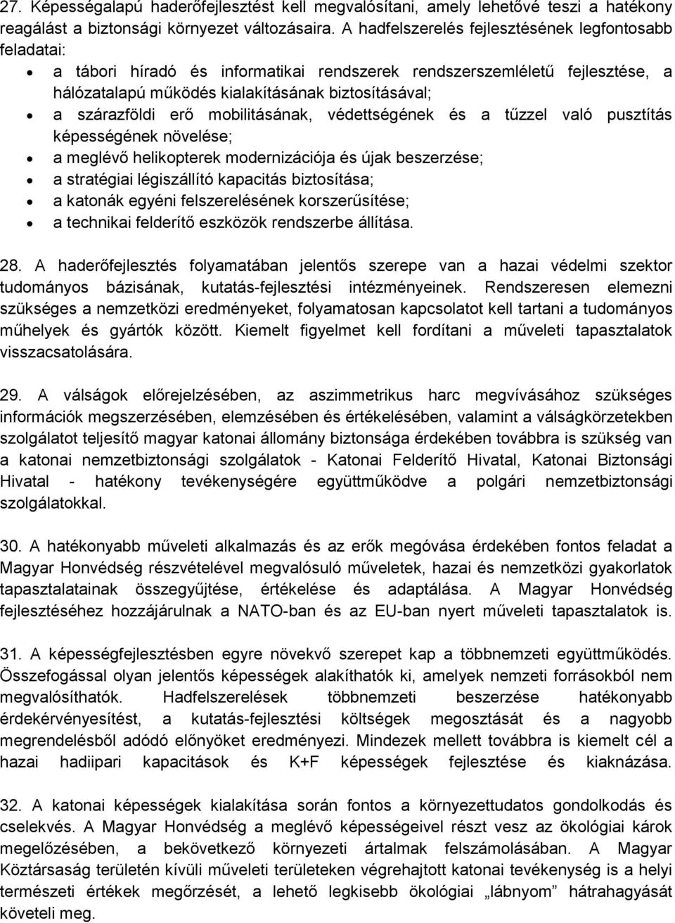 erő mobilitásának, védettségének és a tűzzel való pusztítás képességének növelése; a meglévő helikopterek modernizációja és újak beszerzése; a stratégiai légiszállító kapacitás biztosítása; a katonák