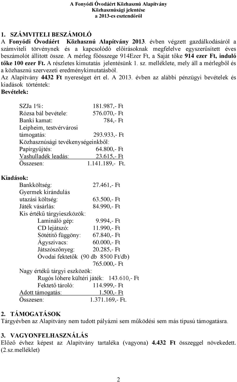 A mérleg főösszege 914Ezer Ft, a Saját tőke 914 ezer Ft, induló tőke 100 ezer Ft. A részletes kimutatás jelentésünk 1. sz.