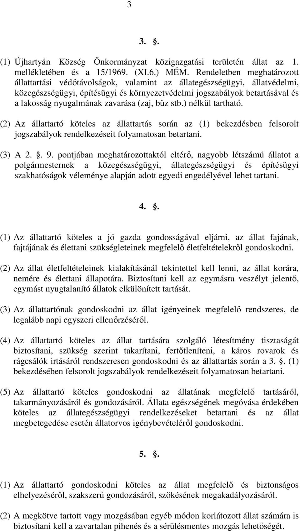 zavarása (zaj, bűz stb.) nélkül tartható. (2) Az állattartó köteles az állattartás során az (1) bekezdésben felsorolt jogszabályok rendelkezéseit folyamatosan betartani. (3) A 2.. 9.