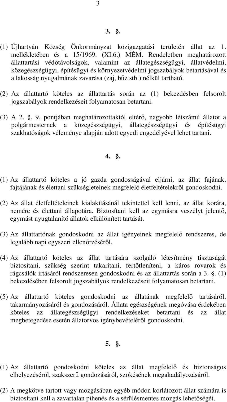 zavarása (zaj, bűz stb.) nélkül tartható. (2) Az állattartó köteles az állattartás során az (1) bekezdésben felsorolt jogszabályok rendelkezéseit folyamatosan betartani. (3) A 2.. 9.