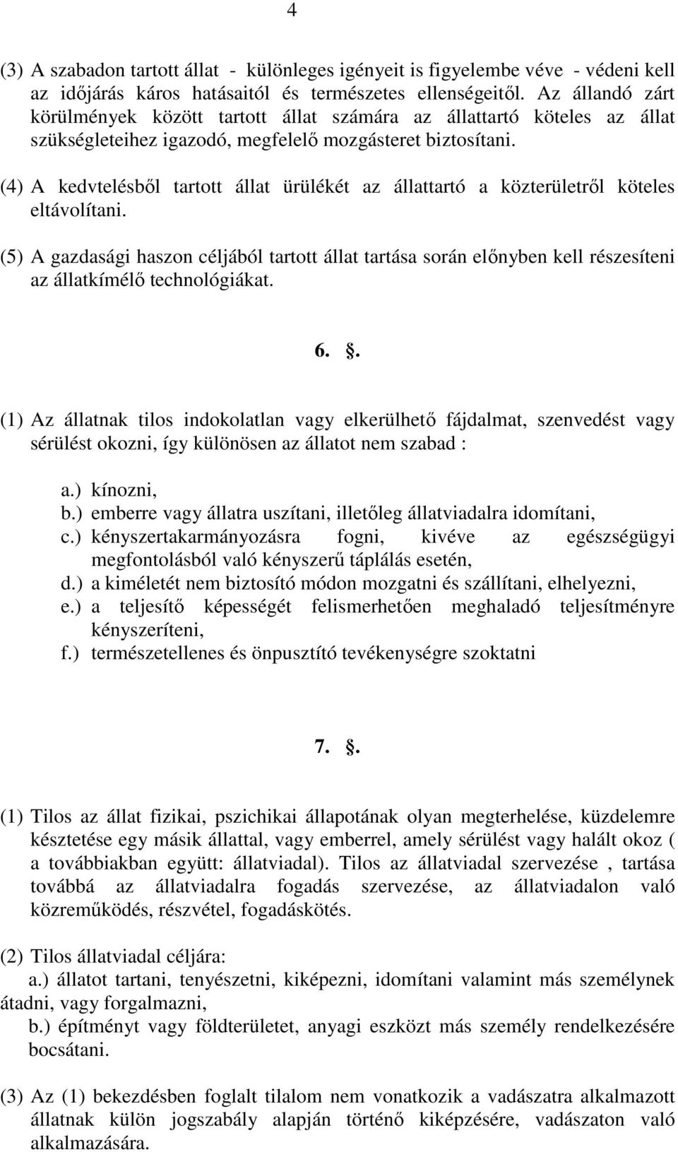 (4) A kedvtelésből tartott állat ürülékét az állattartó a közterületről köteles eltávolítani.