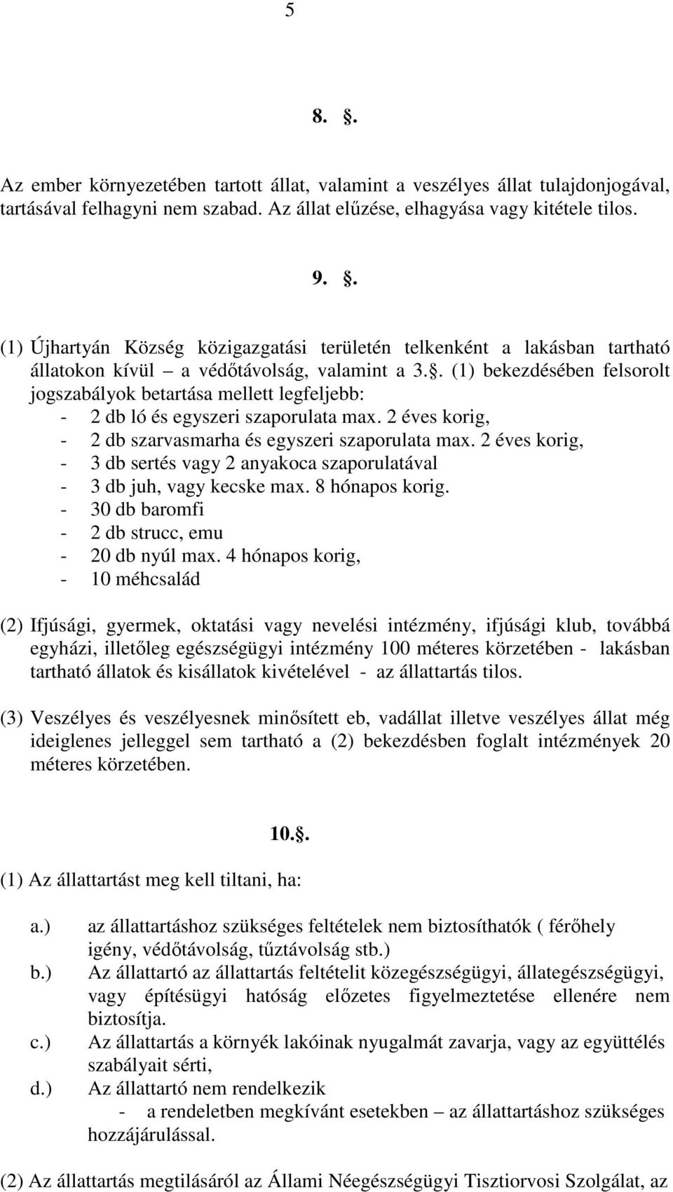 . (1) bekezdésében felsorolt jogszabályok betartása mellett legfeljebb: - 2 db ló és egyszeri szaporulata max. 2 éves korig, - 2 db szarvasmarha és egyszeri szaporulata max.