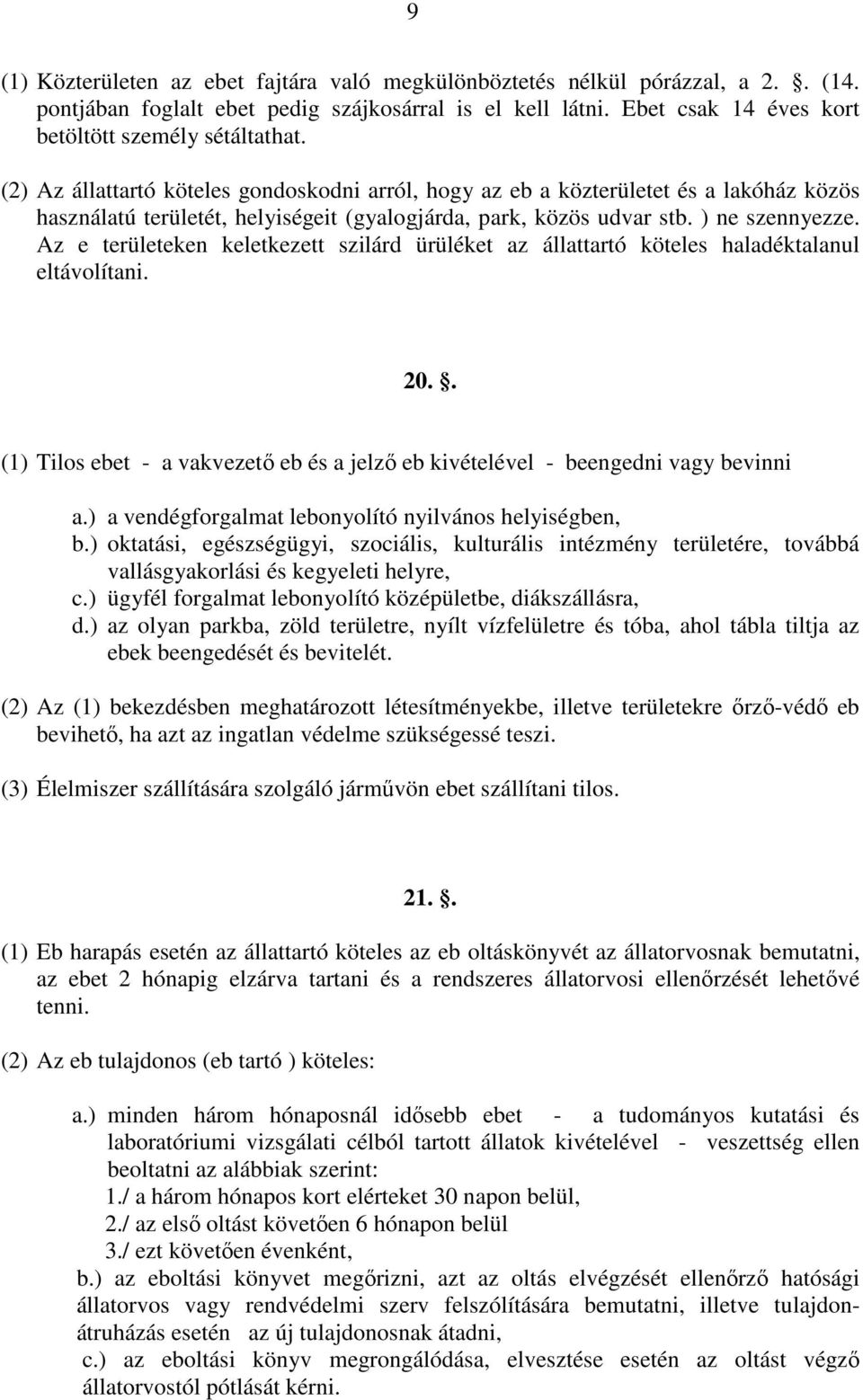 Az e területeken keletkezett szilárd ürüléket az állattartó köteles haladéktalanul eltávolítani. 20.. (1) Tilos ebet - a vakvezető eb és a jelző eb kivételével - beengedni vagy bevinni a.