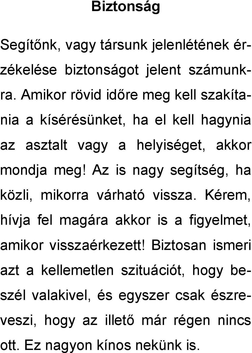 Az is nagy segítség, ha közli, mikorra várható vissza. Kérem, hívja fel magára akkor is a figyelmet, amikor visszaérkezett!