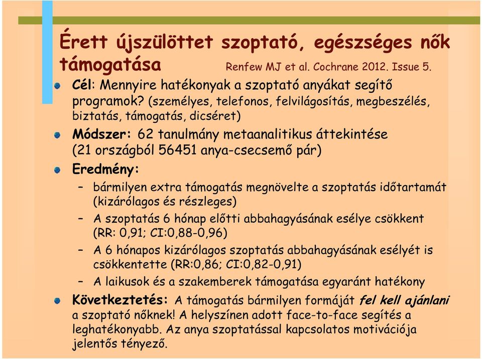 támogatás megnövelte a szoptatás időtartamát (kizárólagos és részleges) A szoptatás 6 hónap előtti abbahagyásának esélye csökkent (RR: 0,91; CI:0,88-0,96) A 6 hónapos kizárólagos szoptatás