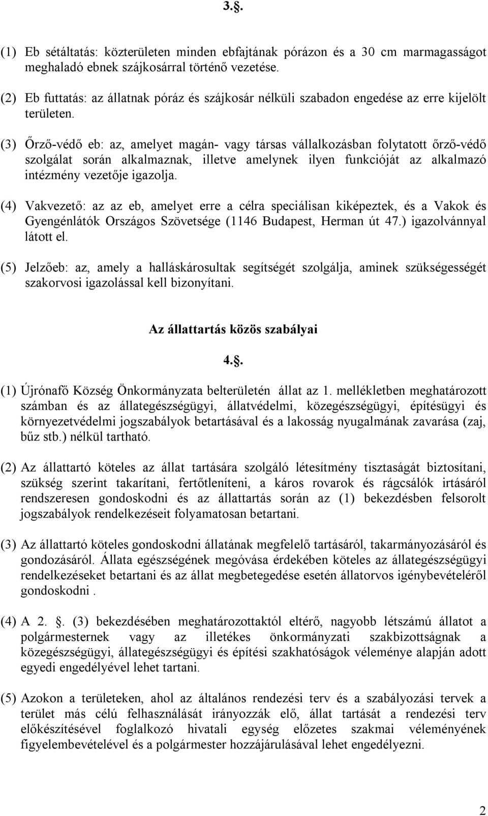 (3) Őrző-védő eb: az, amelyet magán- vagy társas vállalkozásban folytatott őrző-védő szolgálat során alkalmaznak, illetve amelynek ilyen funkcióját az alkalmazó intézmény vezetője igazolja.