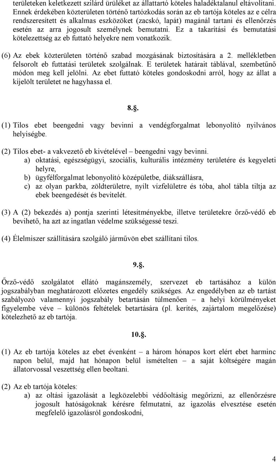 személynek bemutatni. Ez a takarítási és bemutatási kötelezettség az eb futtató helyekre nem vonatkozik. (6) Az ebek közterületen történő szabad mozgásának biztosítására a 2.