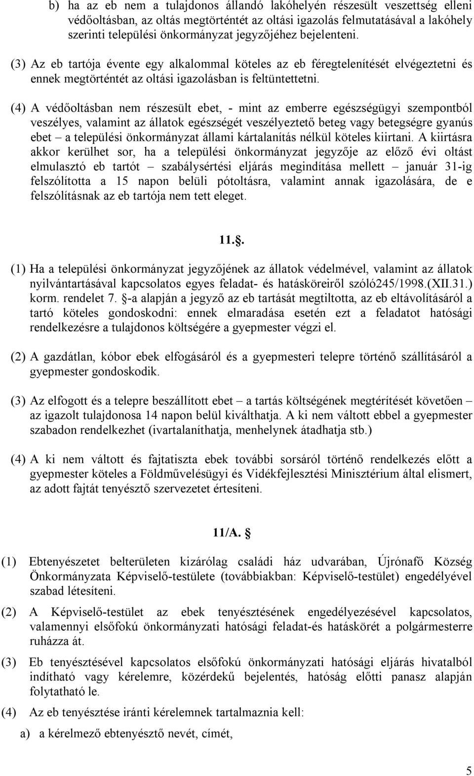 (4) A védőoltásban nem részesült ebet, - mint az emberre egészségügyi szempontból veszélyes, valamint az állatok egészségét veszélyeztető beteg vagy betegségre gyanús ebet a települési önkormányzat