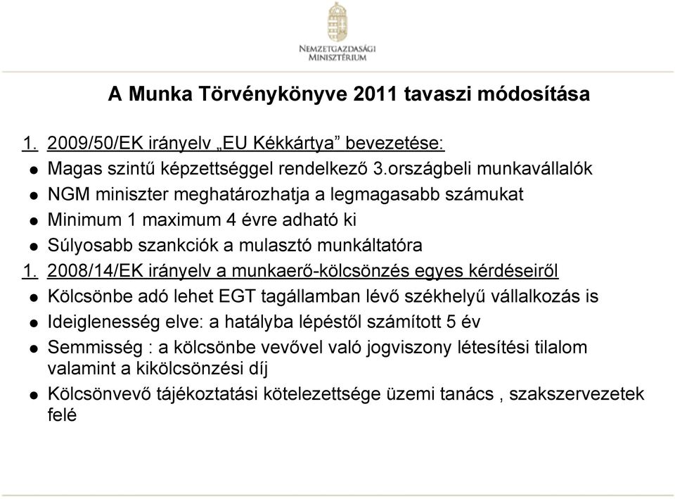 2008/14/EK irányelv a munkaerő-kölcsönzés egyes kérdéseiről Kölcsönbe adó lehet EGT tagállamban lévő székhelyű vállalkozás is Ideiglenesség elve: a hatályba