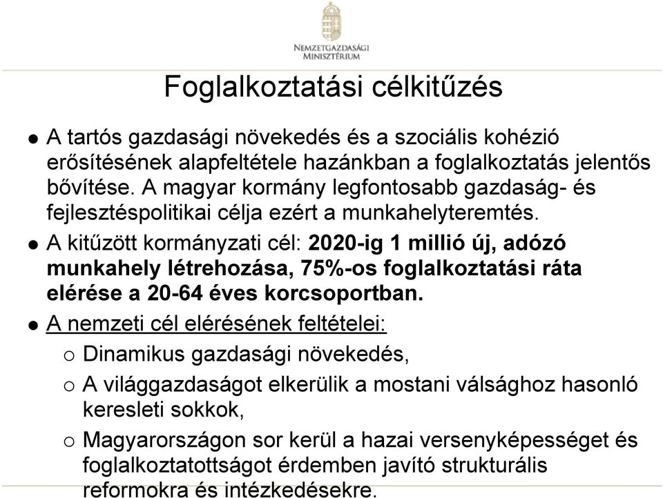 A kitűzött kormányzati cél: 2020-ig 1 millió új, adózó munkahely létrehozása, 75%-os foglalkoztatási ráta elérése a 20-64 éves korcsoportban.