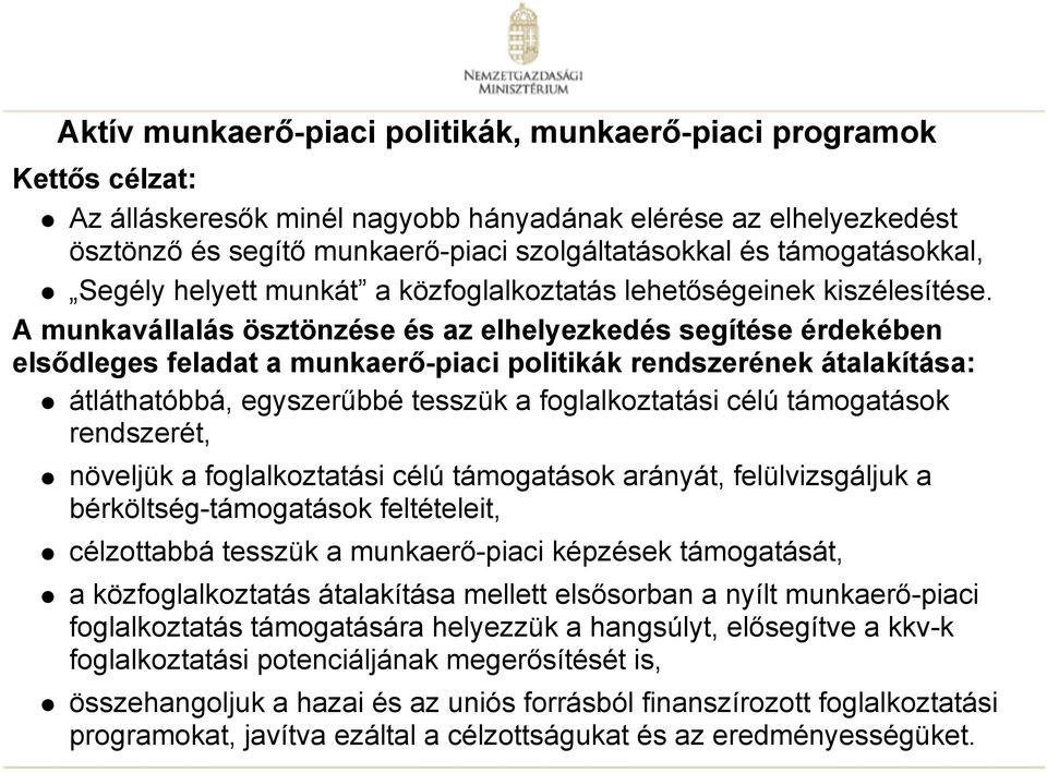 A munkavállalás ösztönzése és az elhelyezkedés segítése érdekében elsődleges feladat a munkaerő-piaci politikák rendszerének átalakítása: átláthatóbbá, egyszerűbbé tesszük a foglalkoztatási célú