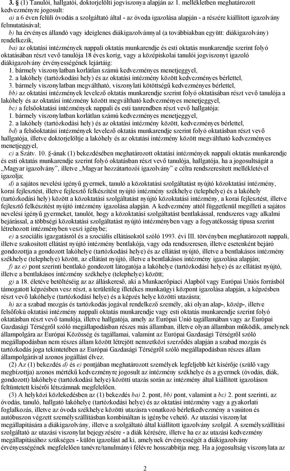 diákigazolvánnyal (a továbbiakban együtt: diákigazolvány) rendelkezik, ba) az oktatási intézmények nappali oktatás munkarendje és esti oktatás munkarendje szerint folyó oktatásában részt vevő