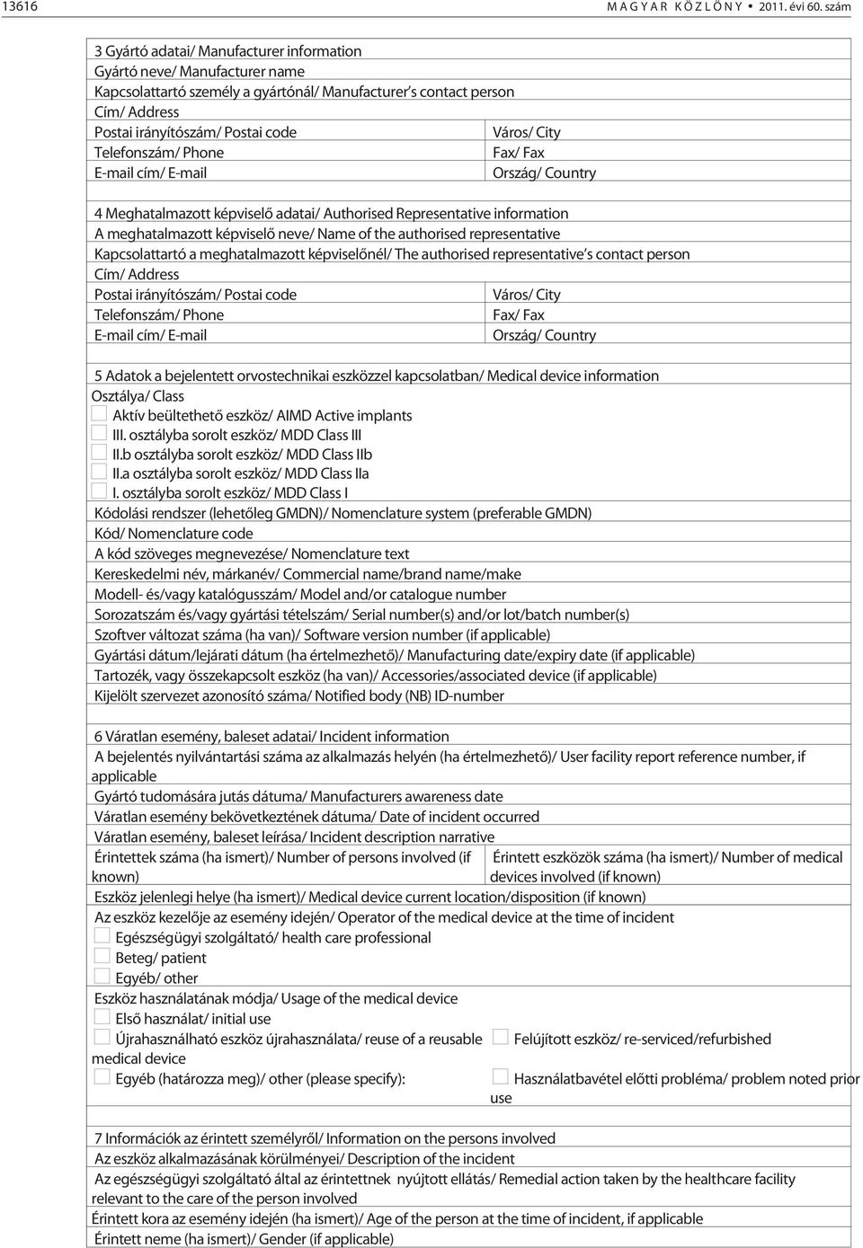 City Telefonszám/ Phone Fax/ Fax E-mail cím/ E-mail Ország/ Country 4 Meghatalmazott képviselõ adatai/ Authorised Representative information A meghatalmazott képviselõ neve/ Name of the authorised