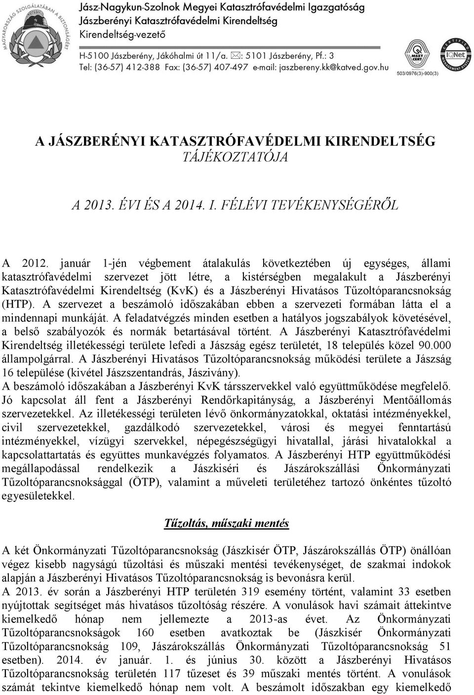 Jászberényi Hivatásos Tűzoltóparancsnokság (HTP). A szervezet a beszámoló időszakában ebben a szervezeti formában látta el a mindennapi munkáját.