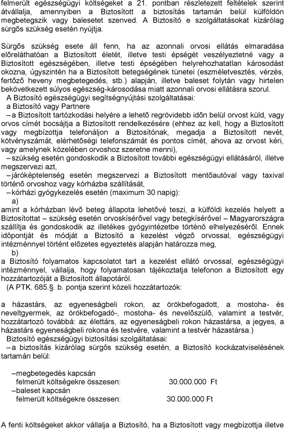 Sürgõs szükség esete áll fenn, ha az azonnali orvosi ellátás elmaradása elõreláthatóan a Biztosított életét, illetve testi épségét veszélyeztetné vagy a Biztosított egészségében, illetve testi