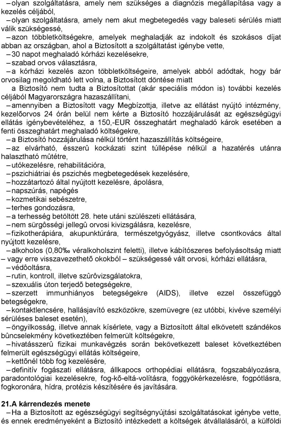 választásra, a kórházi kezelés azon többletköltségeire, amelyek abból adódtak, hogy bár orvosilag megoldható lett volna, a Biztosított döntése miatt a Biztosító nem tudta a Biztosítottat (akár