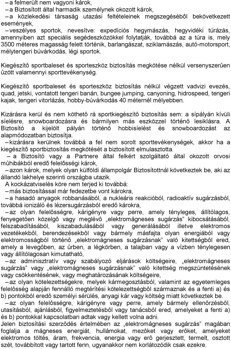 autó-motorsport, mélytengeri búvárkodás, légi sportok. Kiegészítô sportbaleset és sporteszköz biztosítás megkötése nélkül versenyszerûen ûzött valamennyi sporttevékenység.