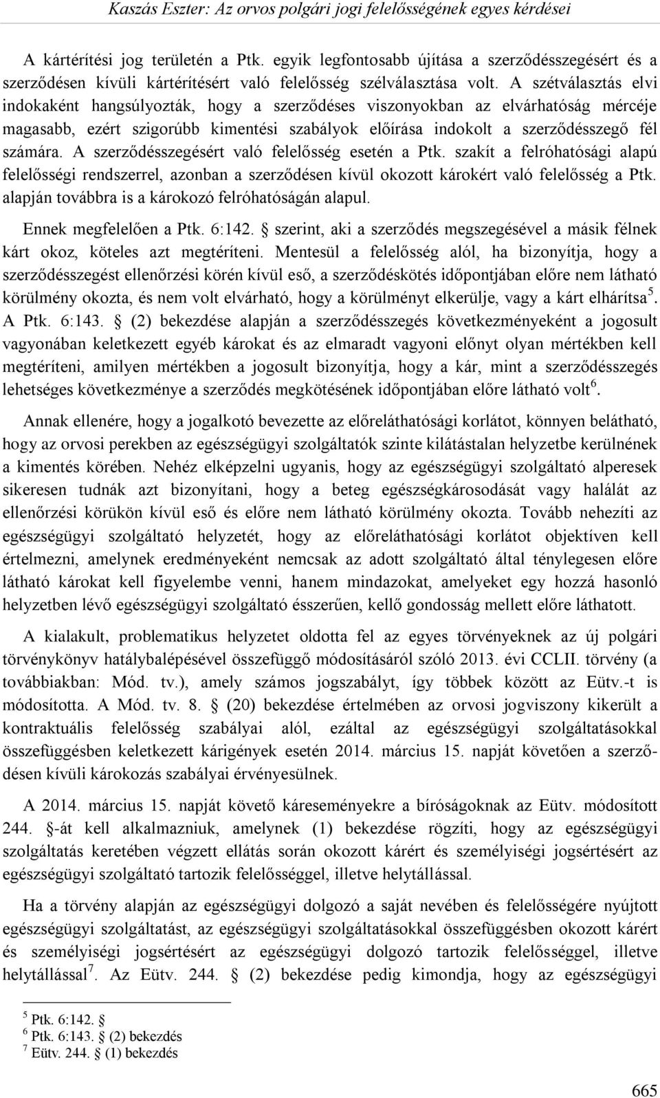 A szerződésszegésért való felelősség esetén a Ptk. szakít a felróhatósági alapú felelősségi rendszerrel, azonban a szerződésen kívül okozott károkért való felelősség a Ptk.