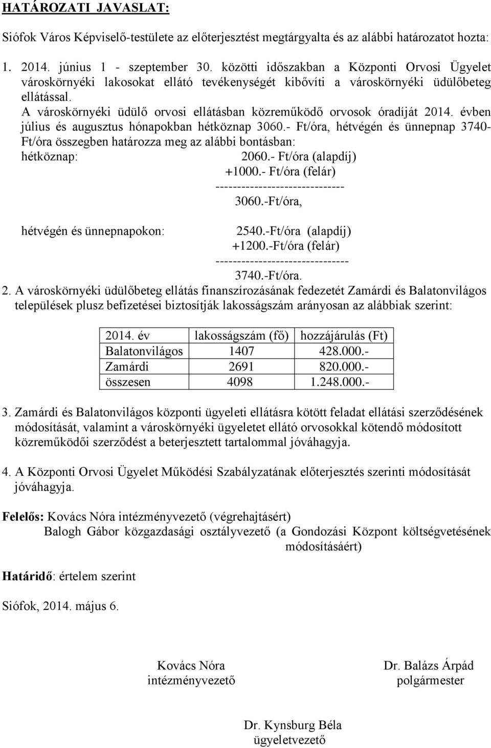 A városkörnyéki üdülő orvosi ellátásban közreműködő orvosok óradíját 2014. évben július és augusztus hónapokban hétköznap 3060.