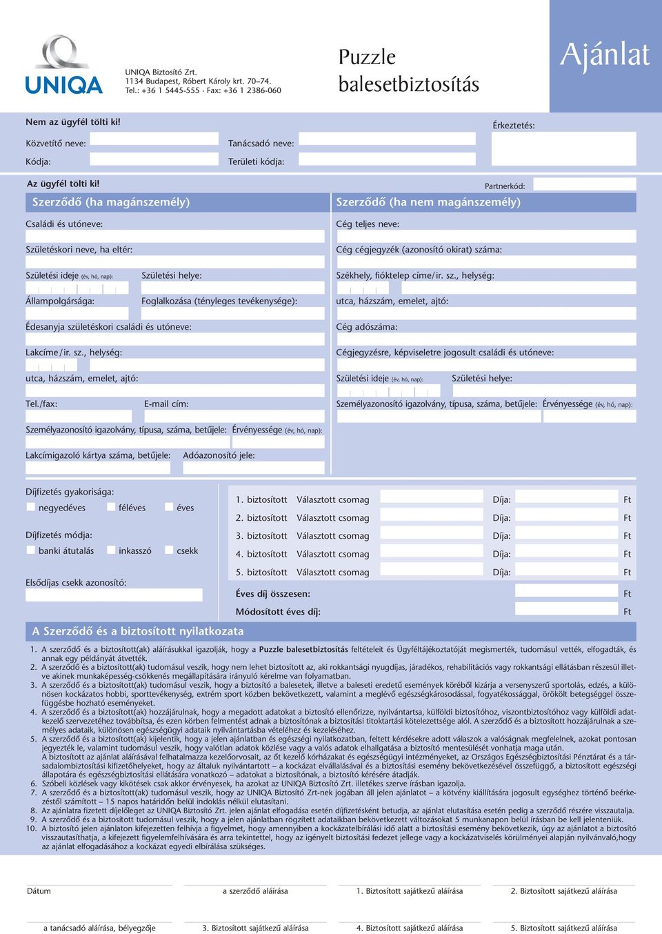Szerzôdô (ha magánszemély) Családi és utóneve: Születéskori neve, ha eltér: Partnerkód: Szerzôdô (ha nem magánszemély) Cég teljes neve: Cég cégjegyzék (azonosító okirat) száma: Születési ideje (év,