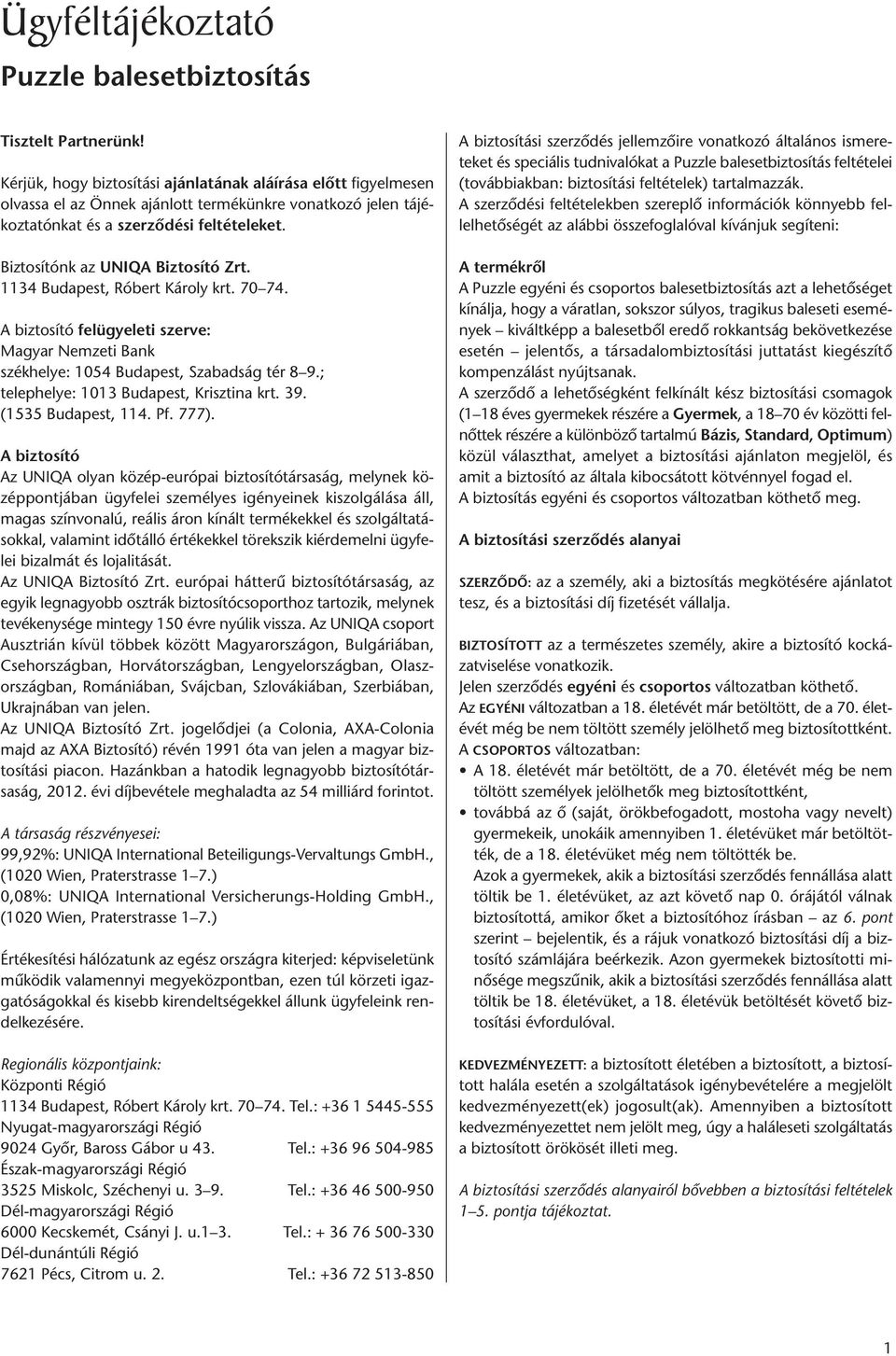 Biztosítónk az UNIQA Biztosító Zrt. 1134 Budapest, Róbert Károly krt. 70 74. A biztosító felügyeleti szerve: Magyar Nemzeti Bank székhelye: 1054 Budapest, Szabadság tér 8 9.