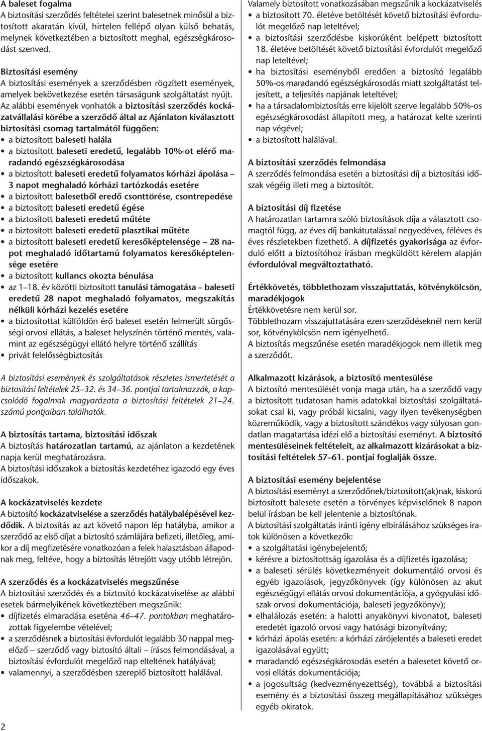 Az alábbi események vonhatók a biztosítási szerződés kockázatvállalási körébe a szerződő által az Ajánlaton kiválasztott biztosítási csomag tartalmától függően: a biztosított baleseti halála a