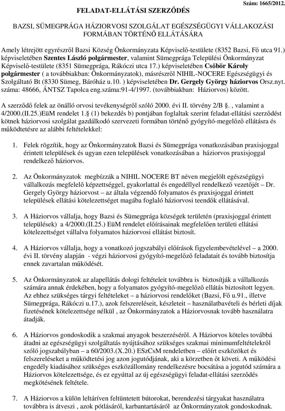 ) képviseletében Szentes László polgármester, valamint Sümegprága Települési Önkormányzat Képviselő-testülete (8351 Sümegprága, Rákóczi utca 17.