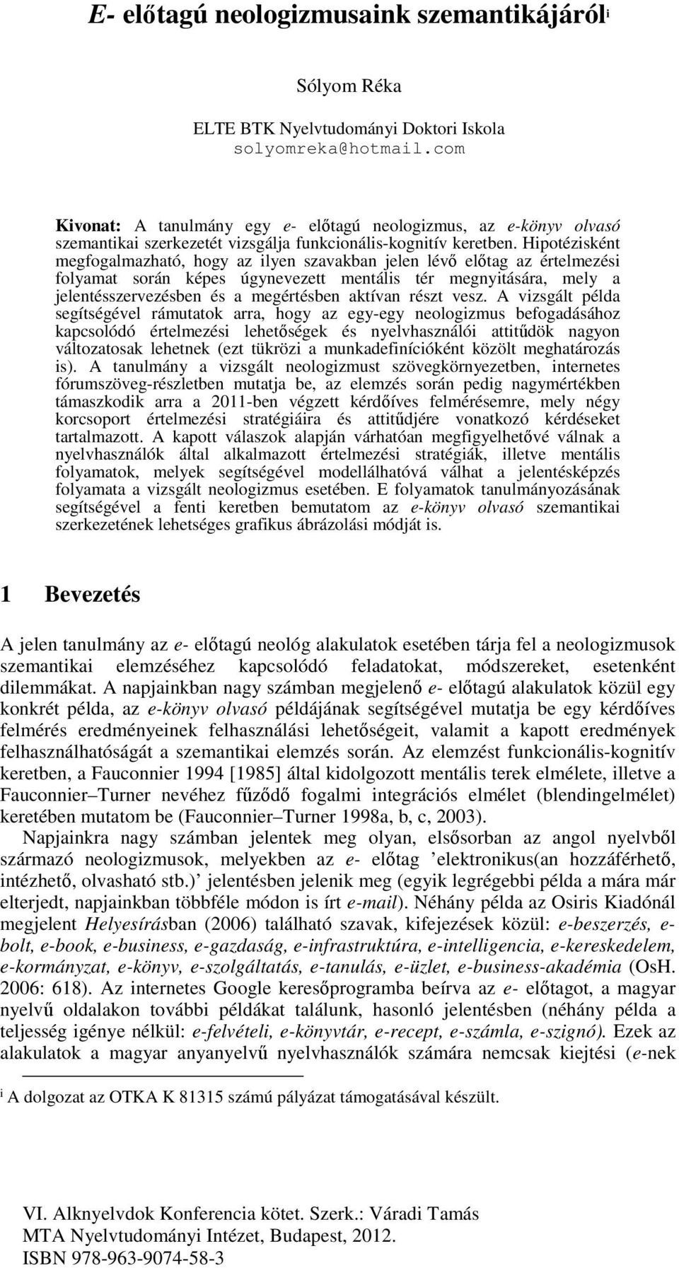 Hipotézisként megfogalmazható, hogy az ilyen szavakban jelen lévő előtag az értelmezési folyamat során képes úgynevezett mentális tér megnyitására, mely a jelentésszervezésben és a megértésben