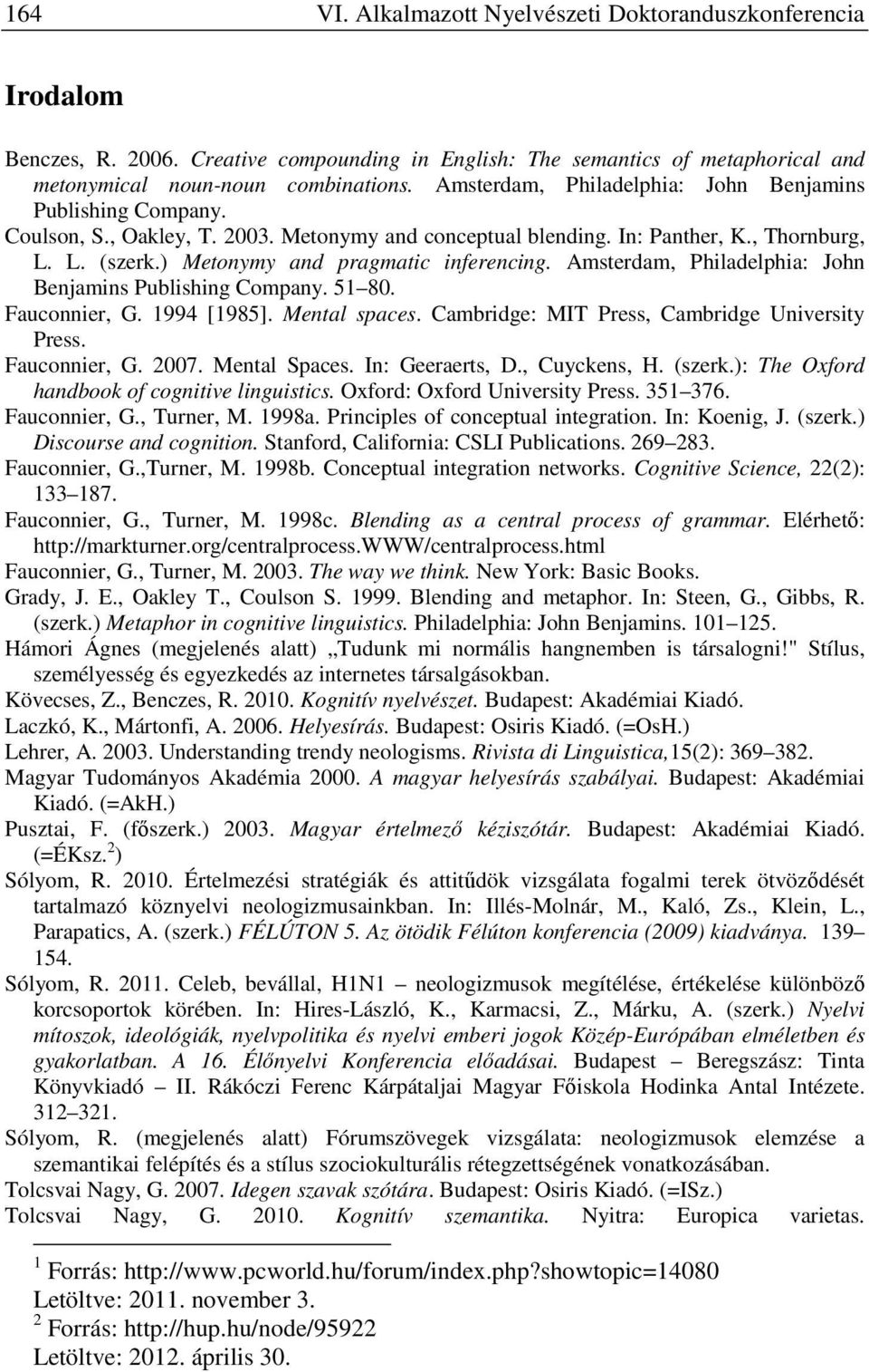 ) Metonymy and pragmatic inferencing. Amsterdam, Philadelphia: John Benjamins Publishing Company. 51 80. Fauconnier, G. 1994 [1985]. Mental spaces. Cambridge: MIT Press, Cambridge University Press.