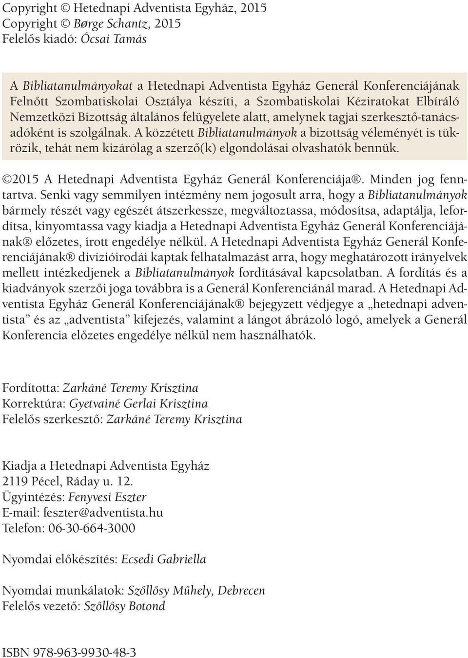 A közzétett Bibliatanulmányok a bizottság véleményét is tükrözik, tehát nem kizárólag a szerző(k) elgondolásai olvashatók bennük. 2015 A Hetednapi Adventista Egyház Generál Konferenciája.