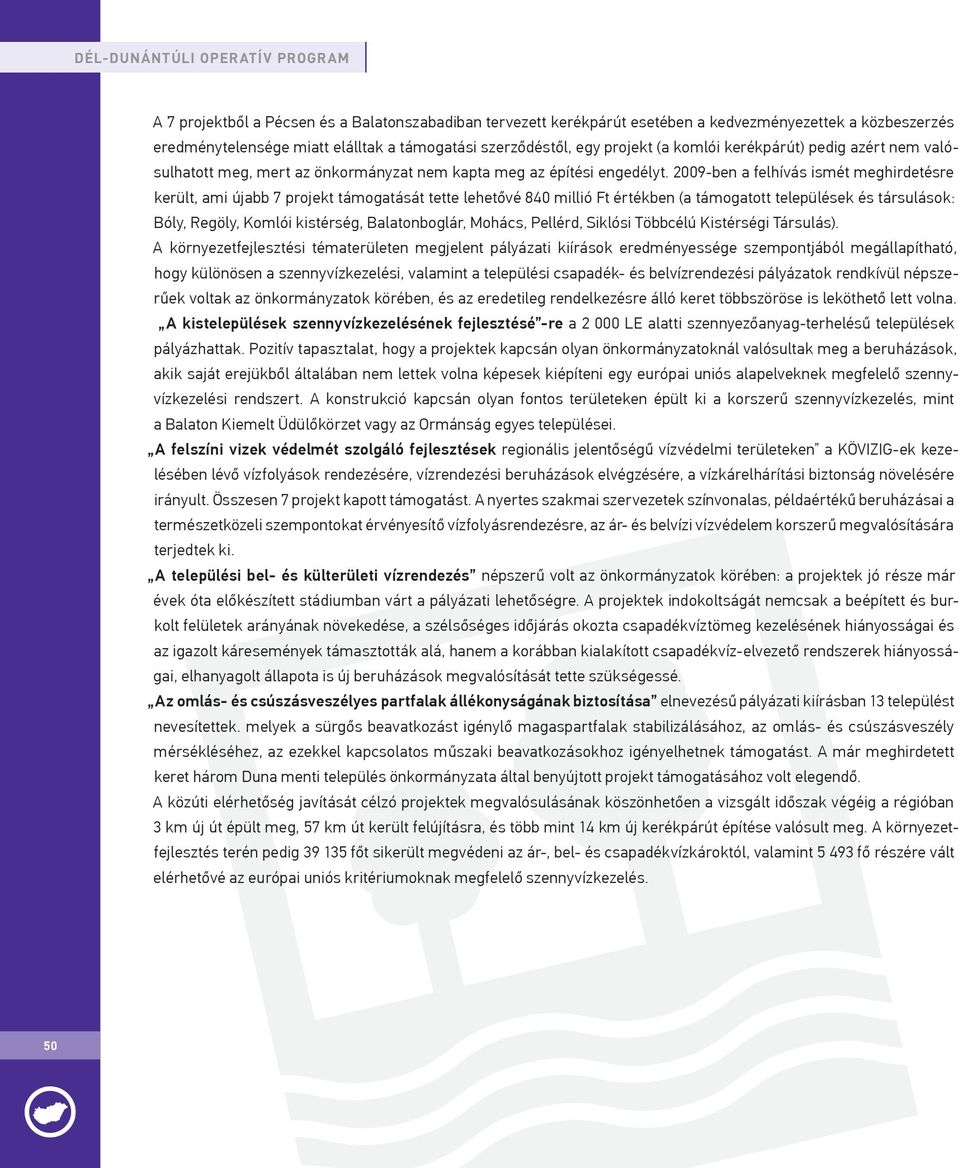 2009-ben a felhívás ismét meghirdetésre került, ami újabb 7 projekt támogatását tette lehetővé 840 millió Ft értékben (a támogatott települések és társulások: Bóly, Regöly, Komlói kistérség,