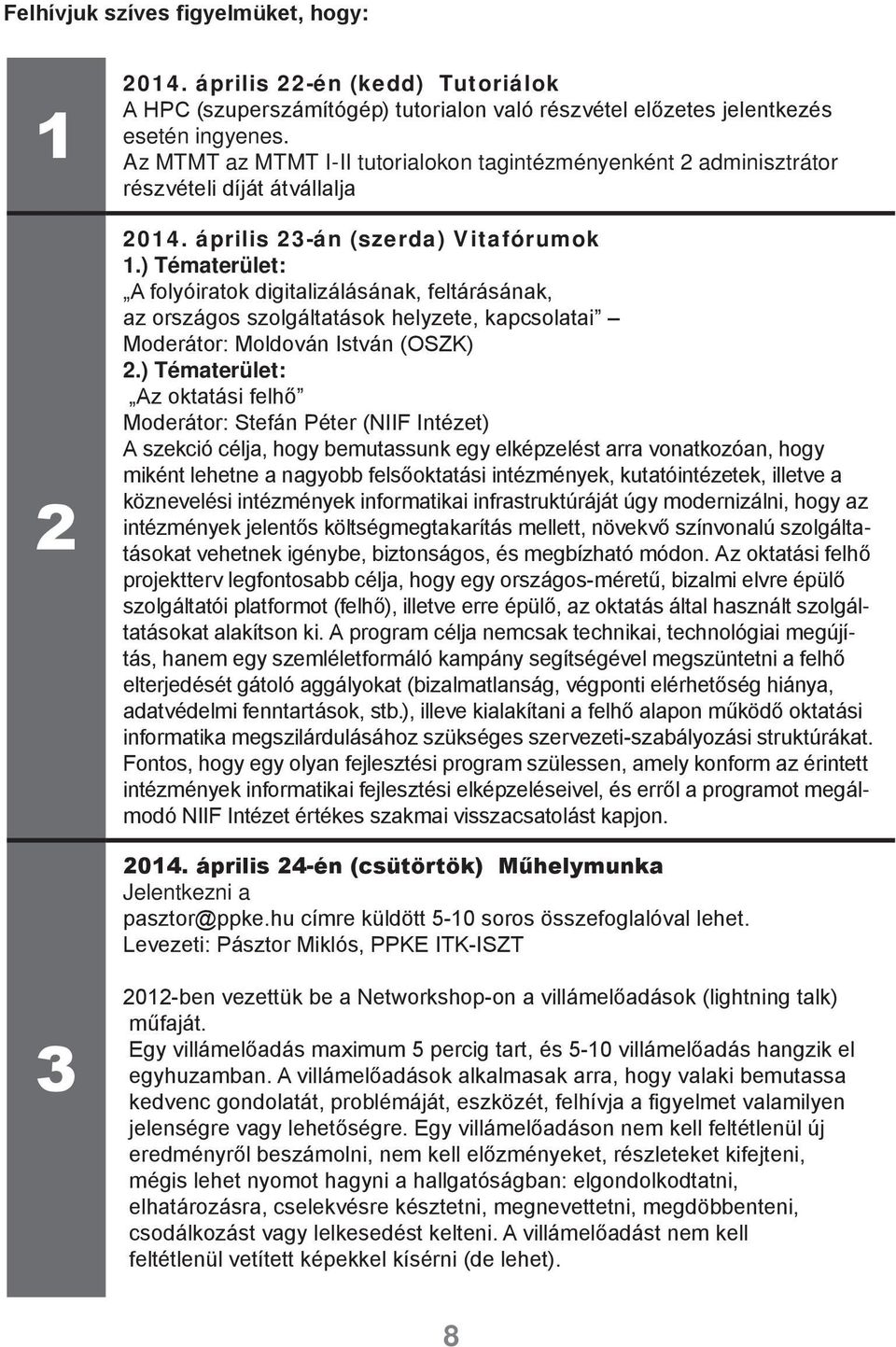 ) Tématerület: A folyóiratok digitalizálásának, feltárásának, az országos szolgáltatások helyzete, kapcsolatai Moderátor: Moldován István (OSZK) 2.
