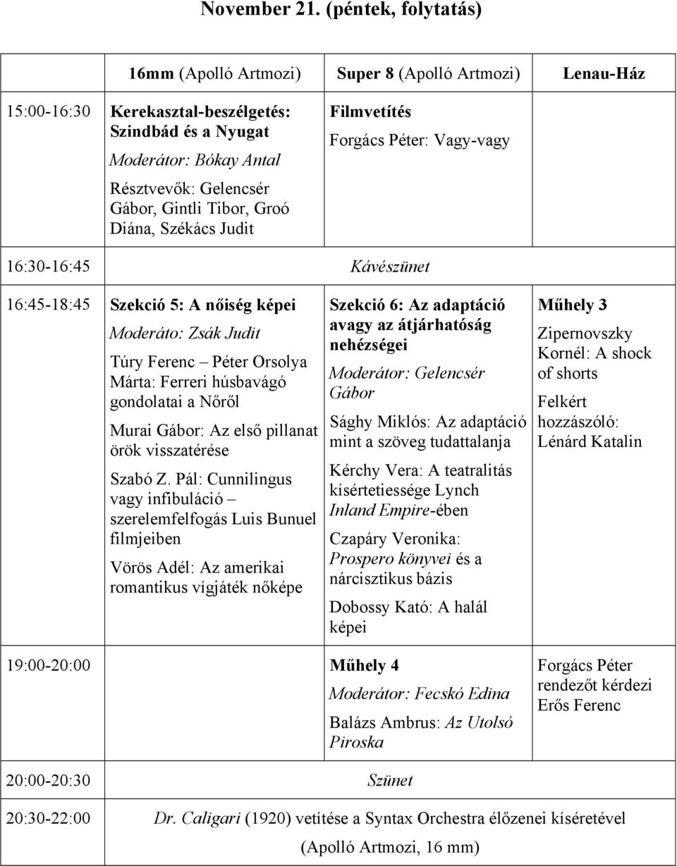 16:30-16:45 Kávészünet 16:45-18:45 Szekció 5: A nőiség képei Moderáto: Zsák Judit Túry Ferenc Péter Orsolya Márta: Ferreri húsbavágó gondolatai a Nőről Murai Gábor: Az első pillanat örök visszatérése
