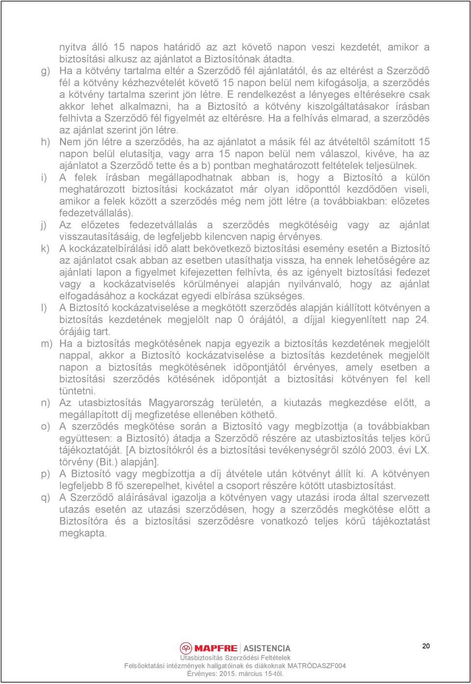 létre. E rendelkezést a lényeges eltérésekre csak akkor lehet alkalmazni, ha a Biztosító a kötvény kiszolgáltatásakor írásban felhívta a Szerződő fél figyelmét az eltérésre.