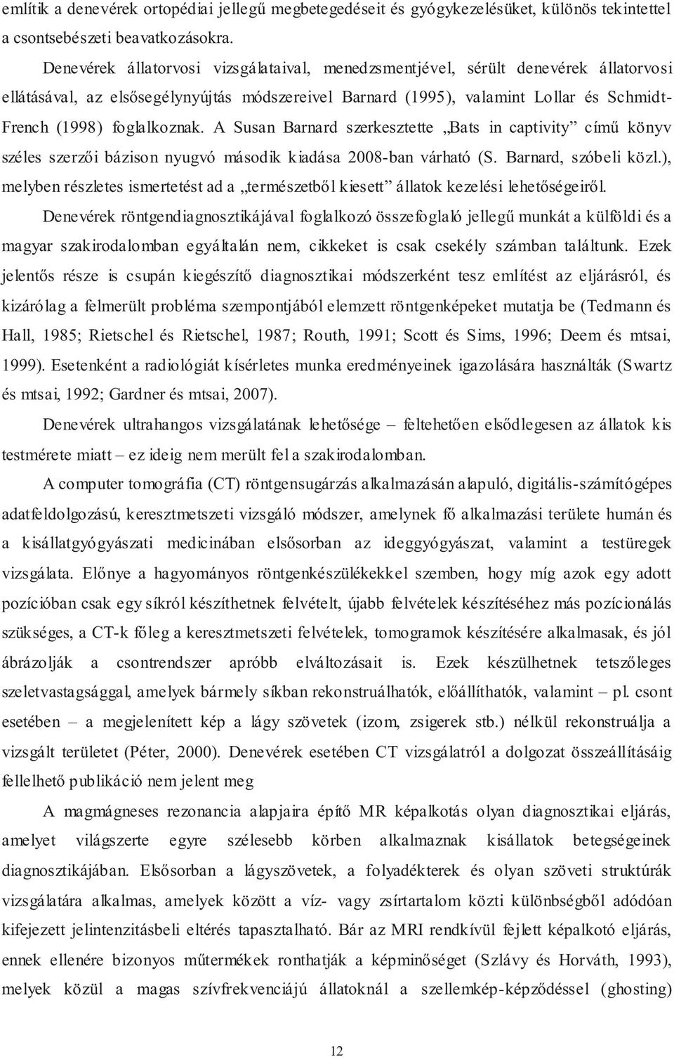 foglalkoznak. A Susan Barnard szerkesztette Bats in captivity című könyv széles szerzői bázison nyugvó második kiadása 2008-ban várható (S. Barnard, szóbeli közl.