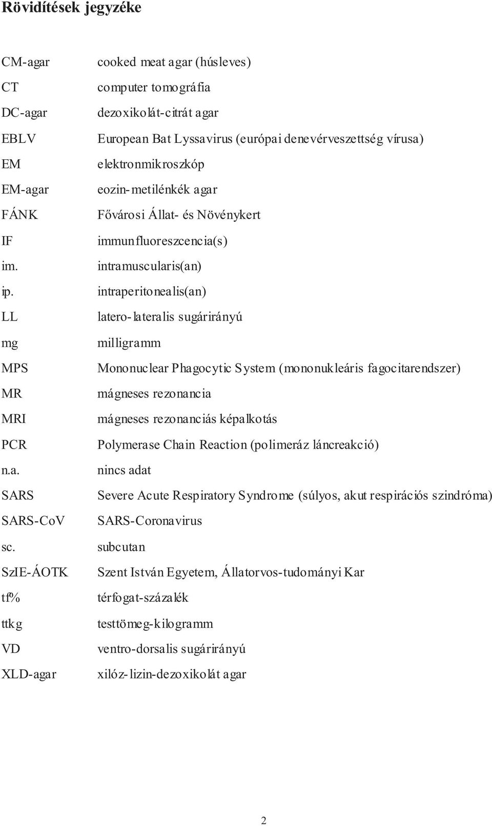 agar Fővárosi Állat- és Növénykert immunfluoreszcencia(s) intramuscularis(an) intraperitonealis(an) latero-lateralis sugárirányú milligramm Mononuclear Phagocytic System (mononukleáris