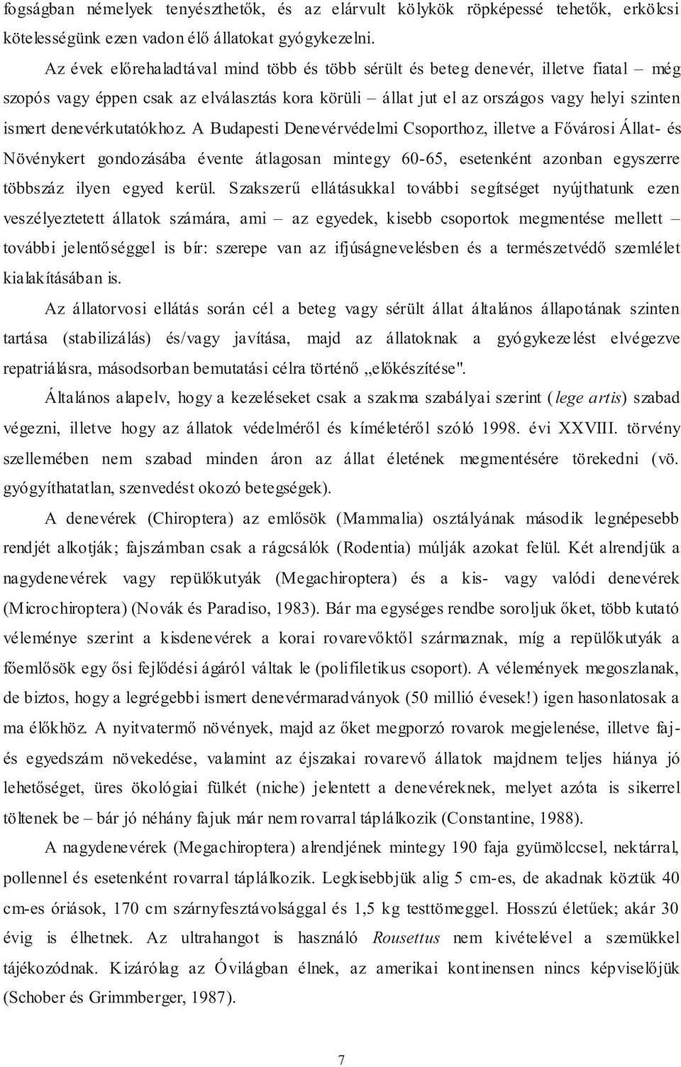 denevérkutatókhoz. A Budapesti Denevérvédelmi Csoporthoz, illetve a Fővárosi Állat- és Növénykert gondozásába évente átlagosan mintegy 60-65, esetenként azonban egyszerre többszáz ilyen egyed kerül.