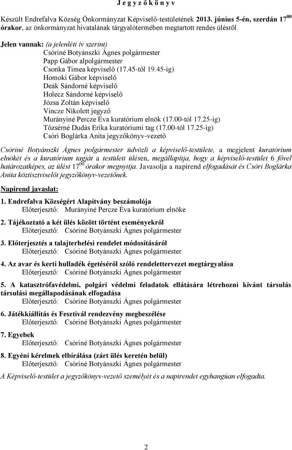 45-ig) Homoki Gábor képviselő Deák Sándorné képviselő Holecz Sándorné képviselő Józsa Zoltán képviselő Vincze Nikolett jegyző Murányiné Percze Éva kuratórium elnök (17.00-tól 17.