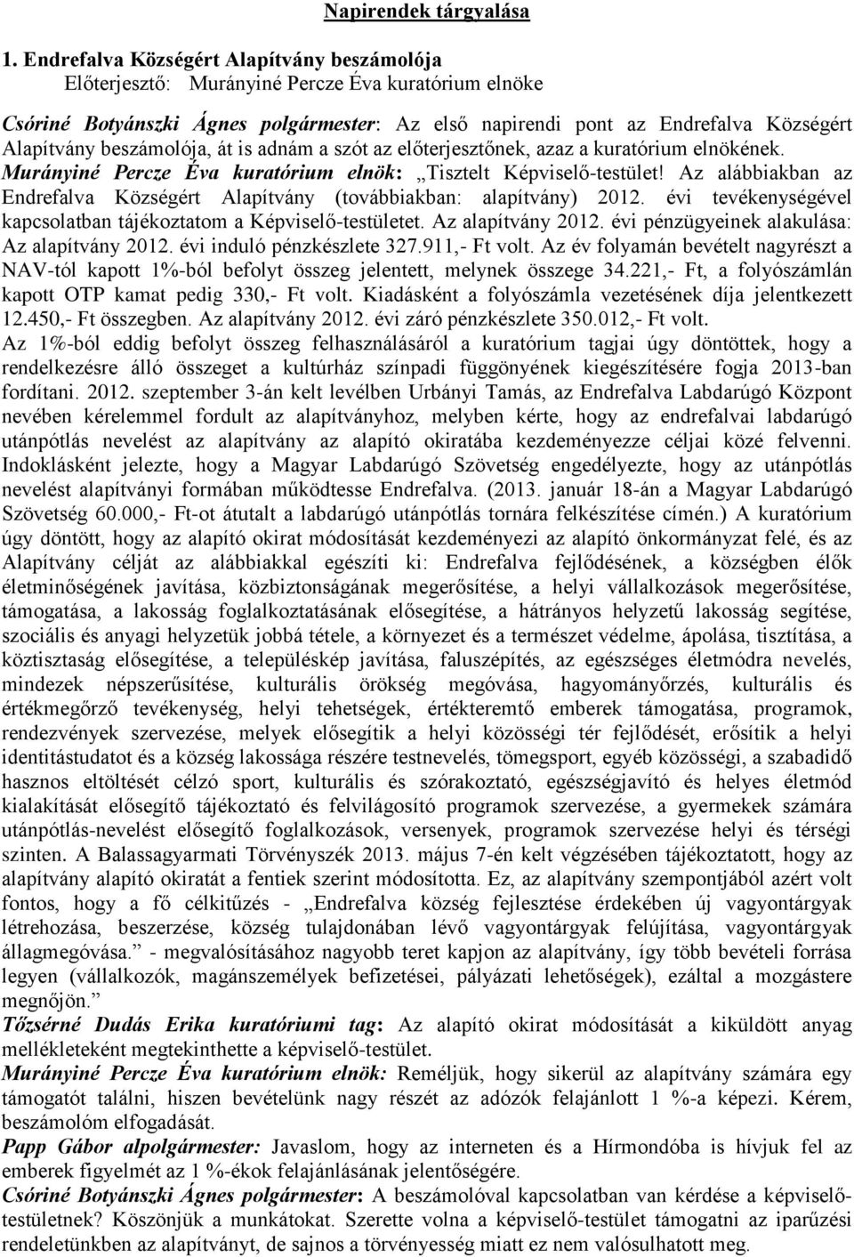 beszámolója, át is adnám a szót az előterjesztőnek, azaz a kuratórium elnökének. Murányiné Percze Éva kuratórium elnök: Tisztelt Képviselő-testület!