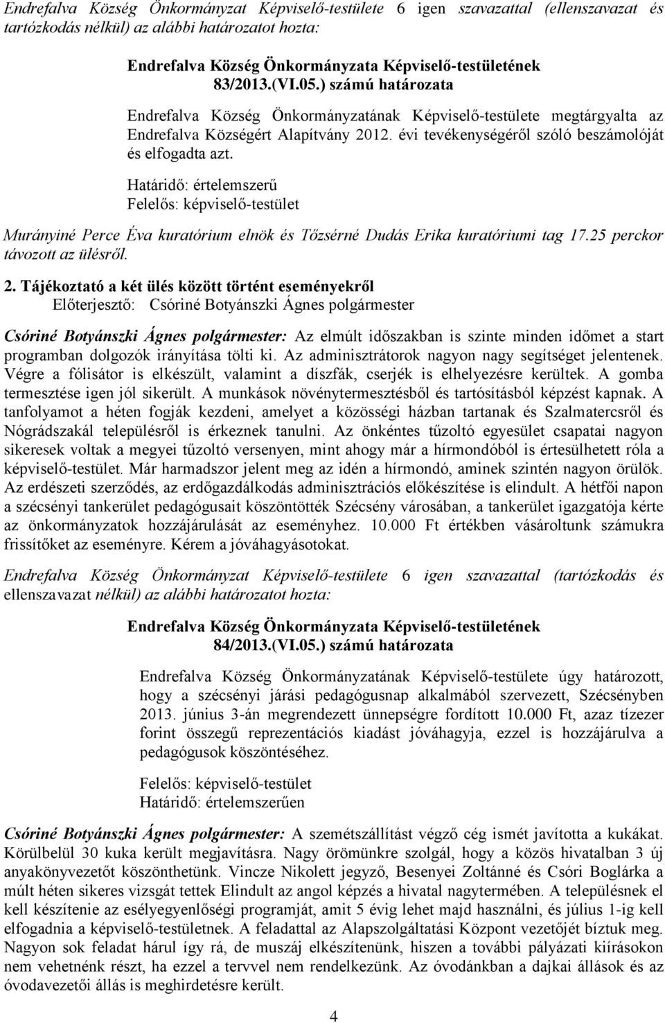 Határidő: értelemszerű Felelős: képviselő-testület Murányiné Perce Éva kuratórium elnök és Tőzsérné Dudás Erika kuratóriumi tag 17.25 perckor távozott az ülésről. 2.