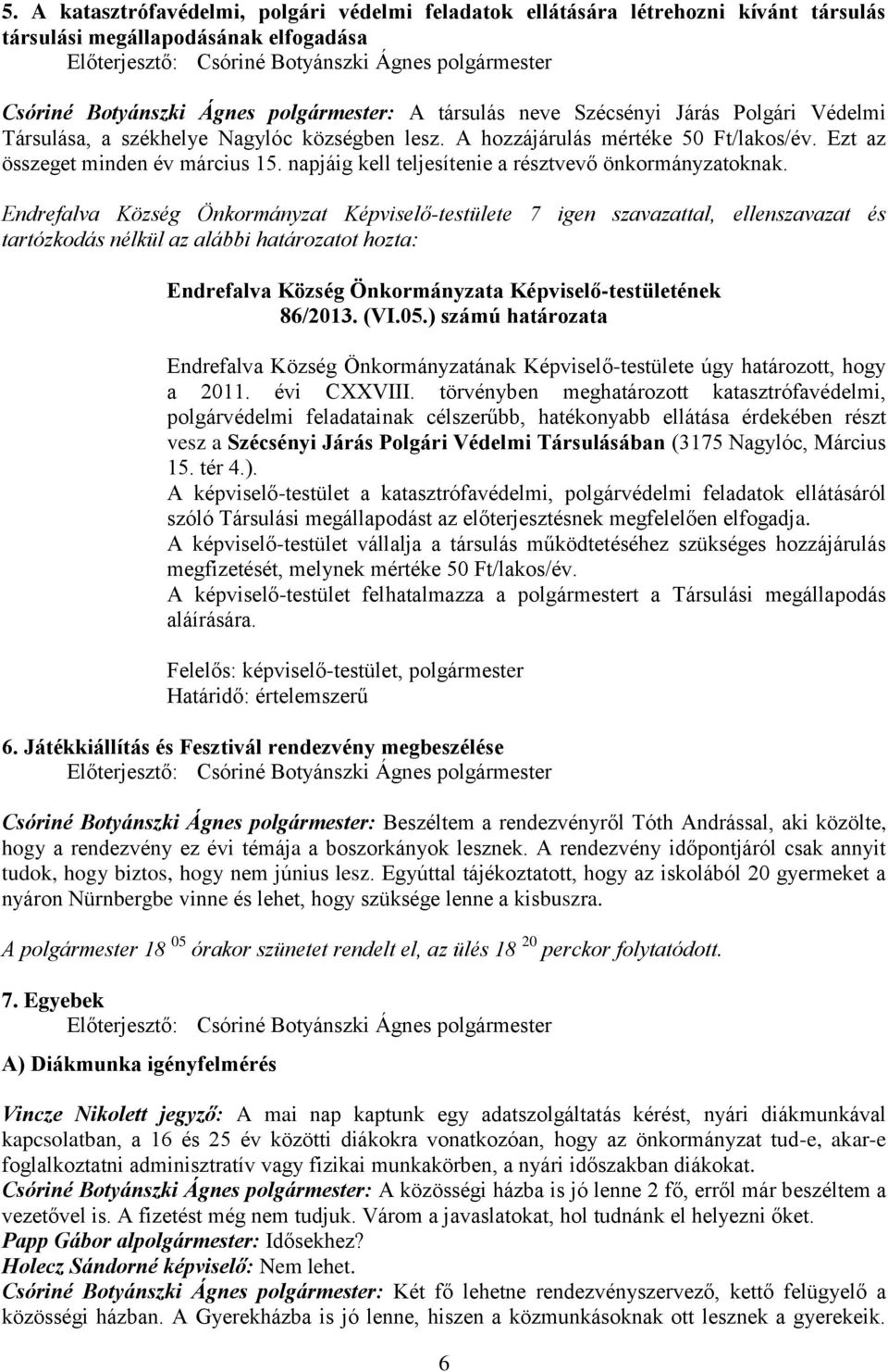Endrefalva Község Önkormányzat Képviselő-testülete 7 igen szavazattal, ellenszavazat és tartózkodás nélkül az alábbi határozatot hozta: 86/2013. (VI.05.