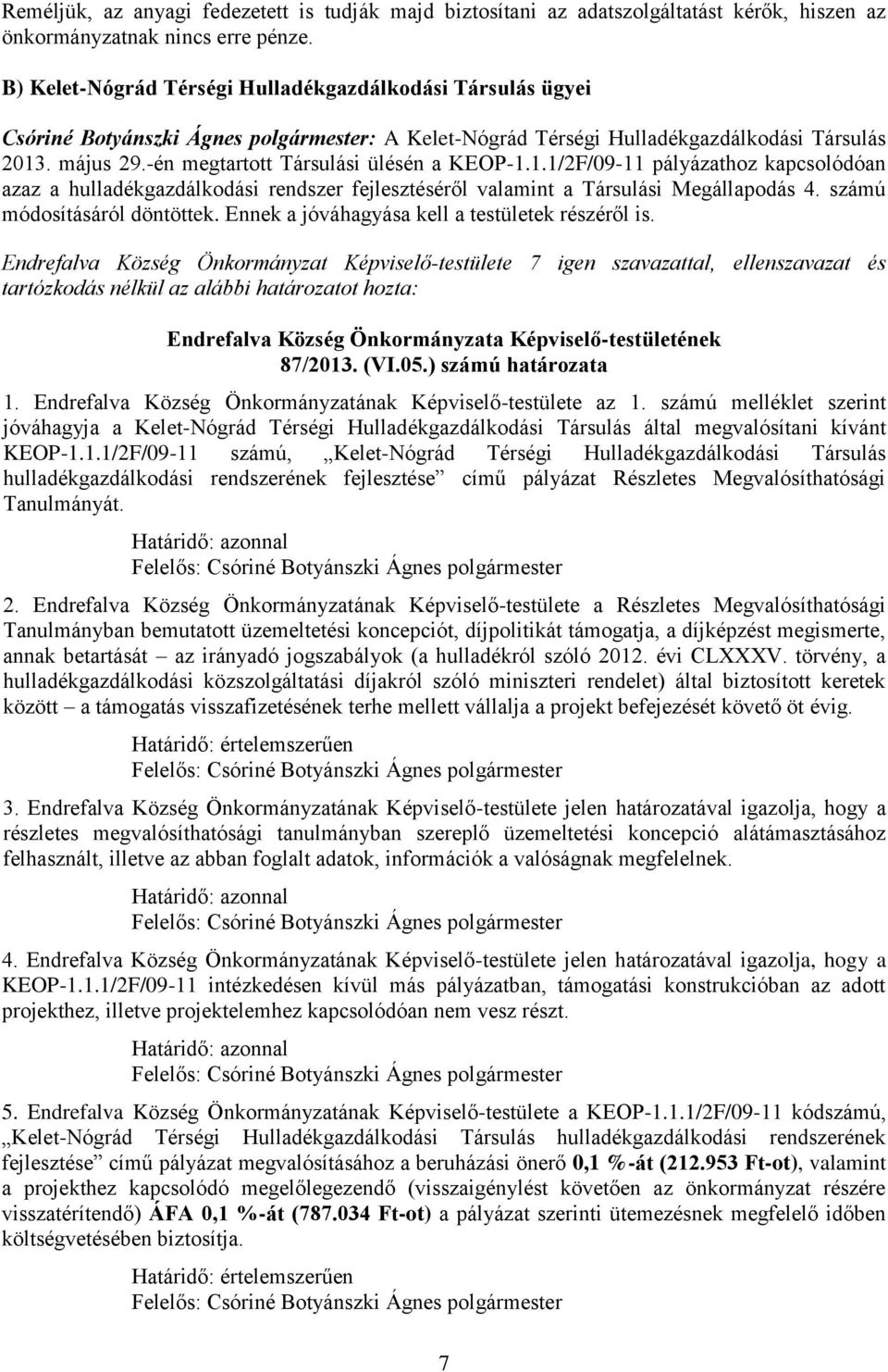 -én megtartott Társulási ülésén a KEOP-1.1.1/2F/09-11 pályázathoz kapcsolódóan azaz a hulladékgazdálkodási rendszer fejlesztéséről valamint a Társulási Megállapodás 4. számú módosításáról döntöttek.