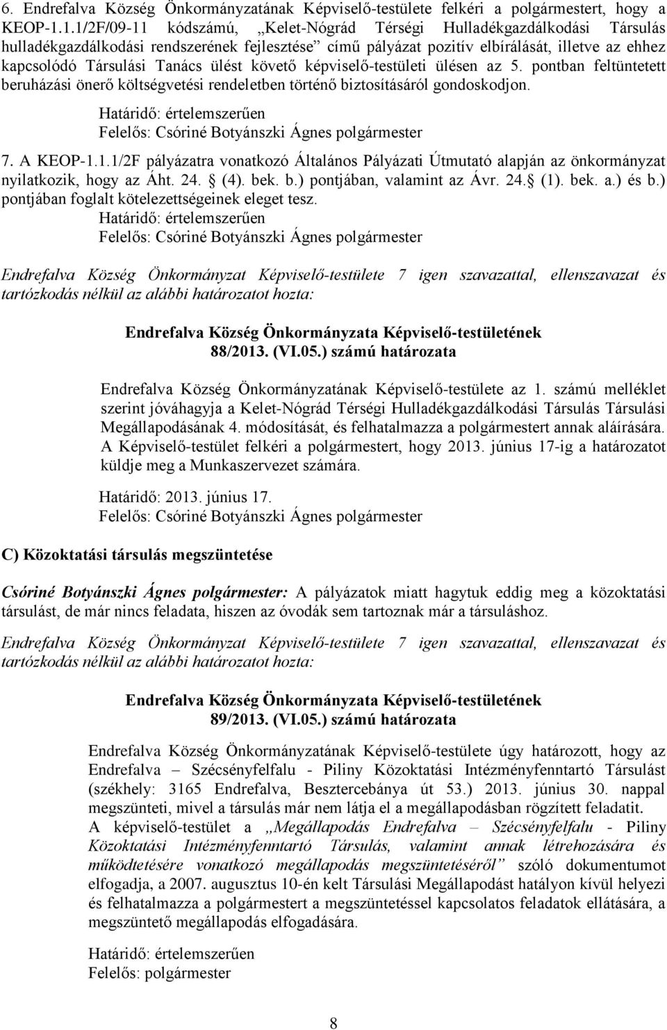 ülést követő képviselő-testületi ülésen az 5. pontban feltüntetett beruházási önerő költségvetési rendeletben történő biztosításáról gondoskodjon. 7. A KEOP-1.
