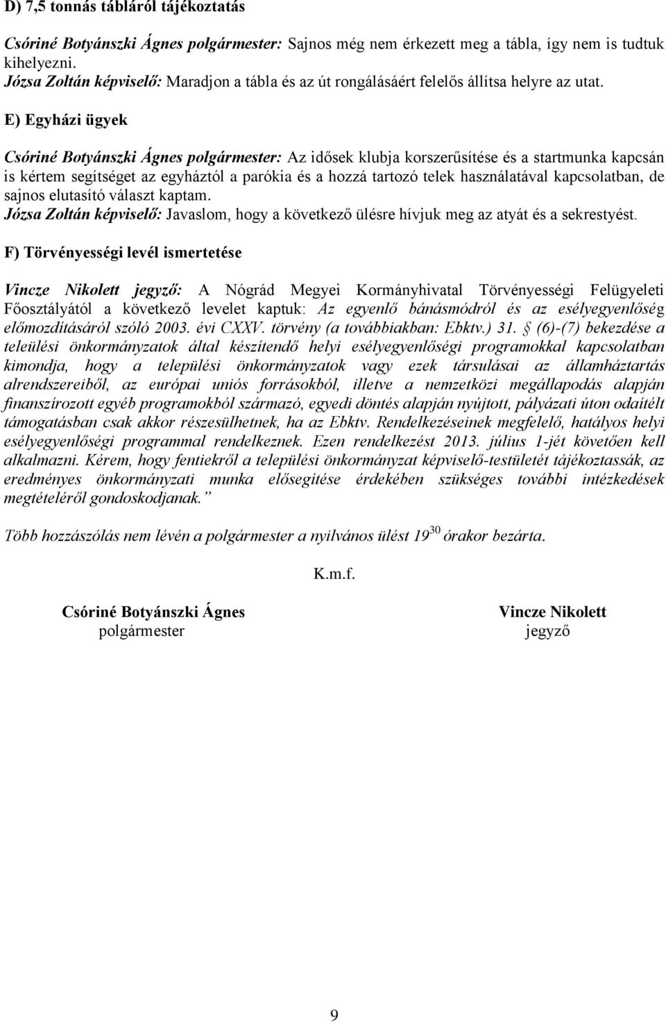 E) Egyházi ügyek Csóriné Botyánszki Ágnes polgármester: Az idősek klubja korszerűsítése és a startmunka kapcsán is kértem segítséget az egyháztól a parókia és a hozzá tartozó telek használatával