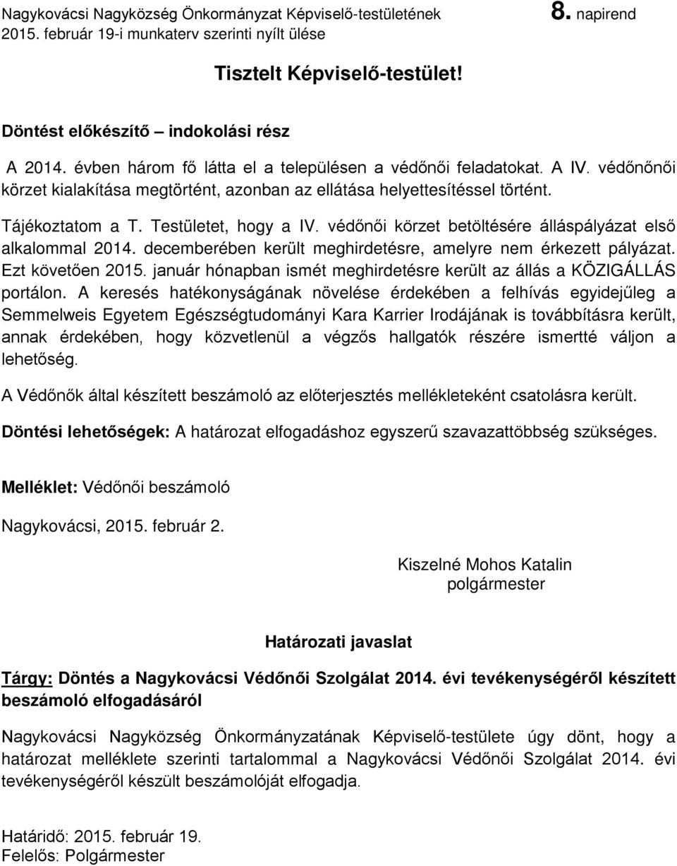 decemberében került meghirdetésre, amelyre nem érkezett pályázat. Ezt követően 2015. január hónapban ismét meghirdetésre került az állás a KÖZIGÁLLÁS portálon.